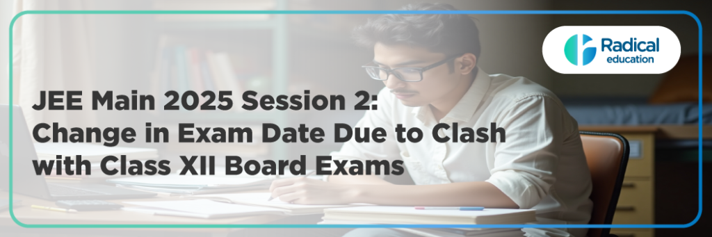 JEE Main 2025 Session 2: Change in Exam Date Due to Clash with Class XII Board Exams