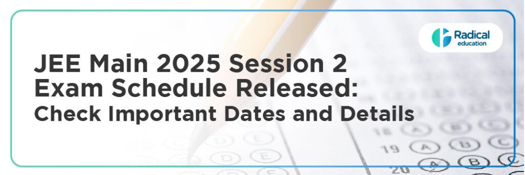 JEE Main 2025 Session 2 Exam Schedule Released: Check Important Dates and Details