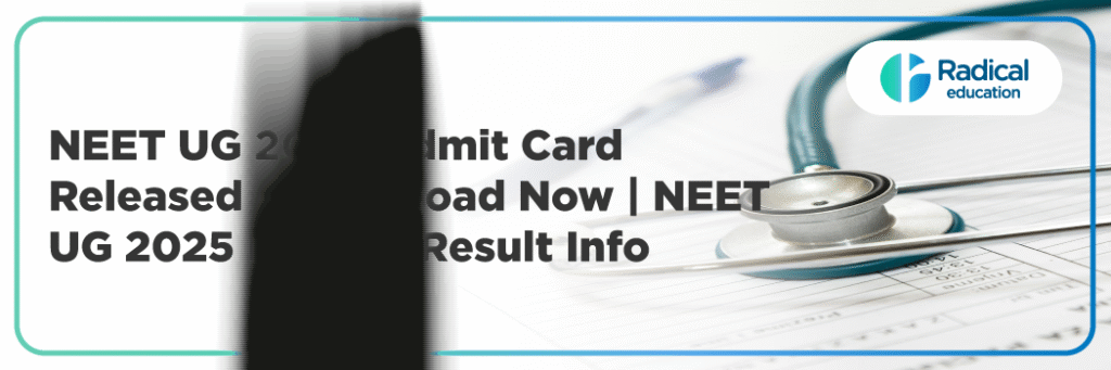 NEET UG 2025 Admit Card Released – Download Now | NEET UG 2025 Exam & Result Info