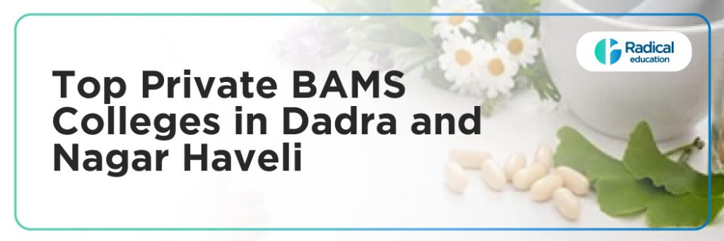 Top Private BAMS Colleges in Dadra and Nagar Haveli: Admission Process, Eligibility Criteria & Fees 2025
