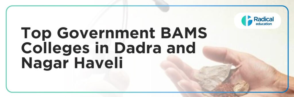 Top Government BAMS Colleges in Dadra and Nagar Haveli: Admission Process, Eligibility Criteria & Fees 2025