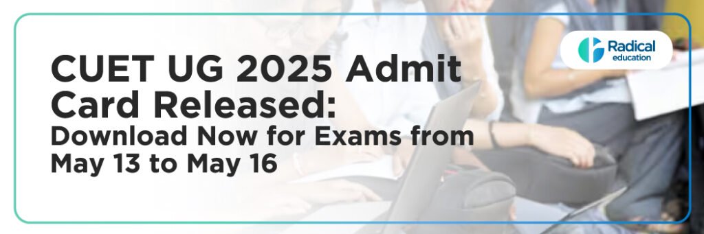 CUET UG 2025 Admit Card Released: Download Now for Exams from May 13 to May 16