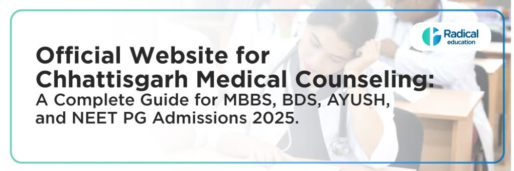 Official Website for Chhattisgarh Medical Counseling: A Complete Guide for MBBS, BDS, AYUSH, and NEET PG Admissions 2025