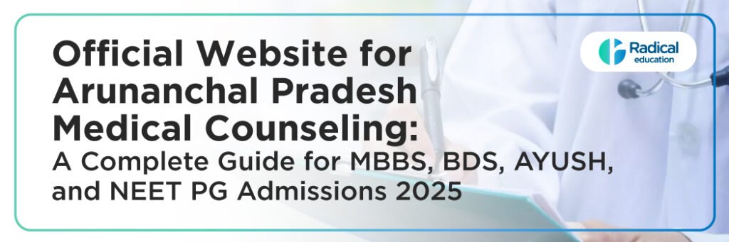 Official Website for ARUNACHAL PRADESH Medical Counseling: A Complete Guide for MBBS, BDS, AYUSH, and NEET PG Admissions 2025