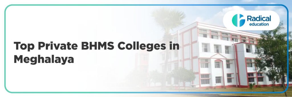Top Private BHMS Colleges in Meghalaya: 2025-2026 Admission Process, Eligibility Criteria & Fees