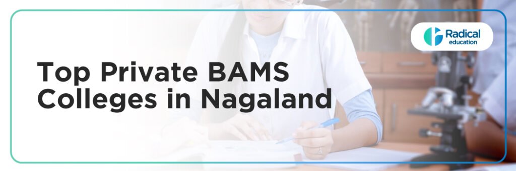 Top Private BAMS Colleges in Nagaland: Admission Process, Eligibility Criteria & Fees