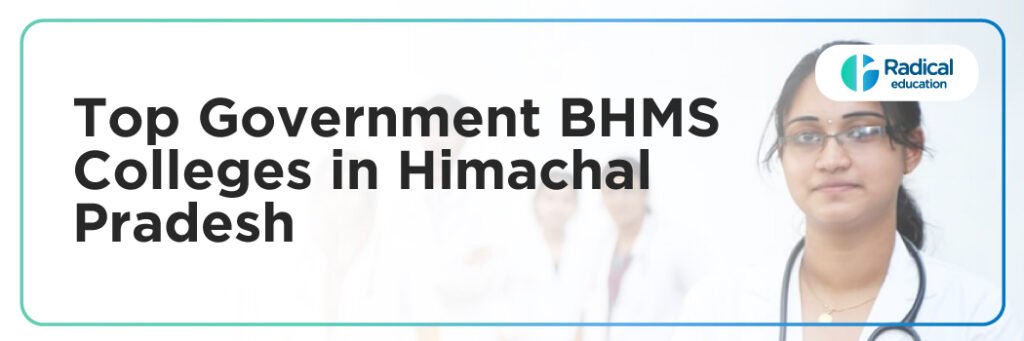 Top Government BHMS Colleges in Himachal Pradesh: Admission Process, Eligibility Criteria & Fees 2025