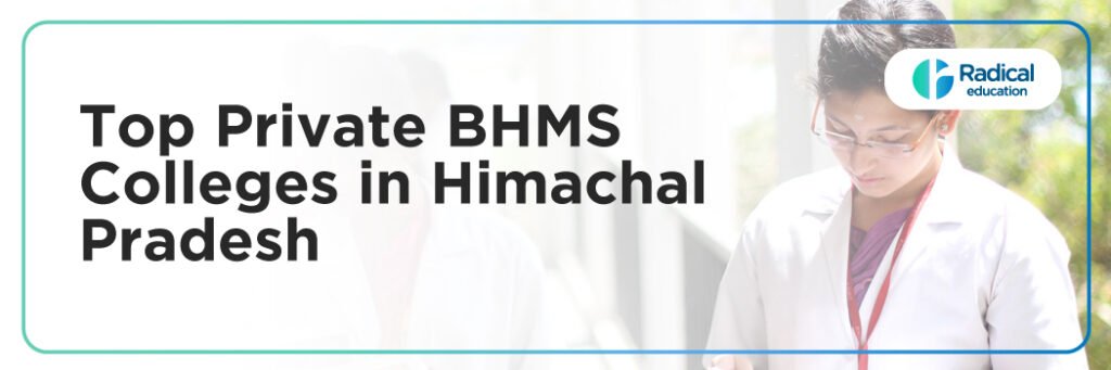 Top Private BHMS Colleges in Himachal Pradesh : Admission Process, Eligibility Criteria & Fees 2025